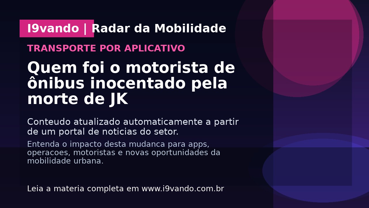 Quem foi o motorista de ônibus inocentado pela morte de JK