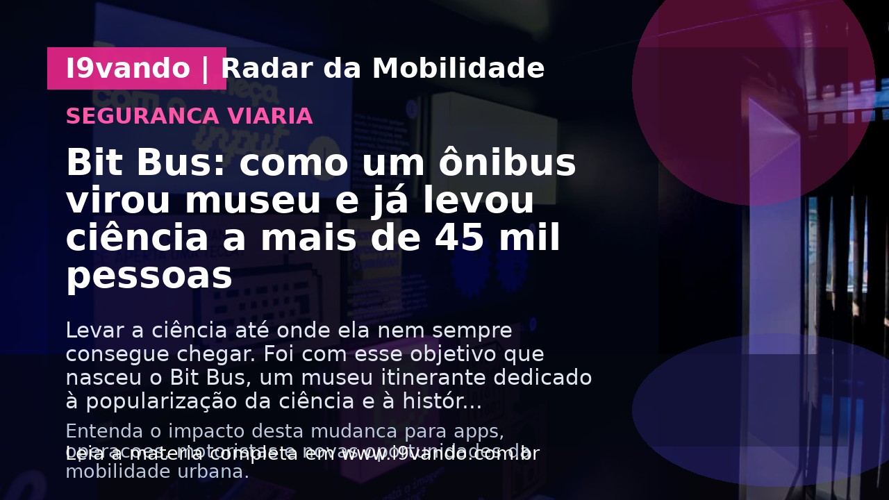 Bit Bus: como um ônibus virou museu e já levou ciência a mais de 45 mil pessoas