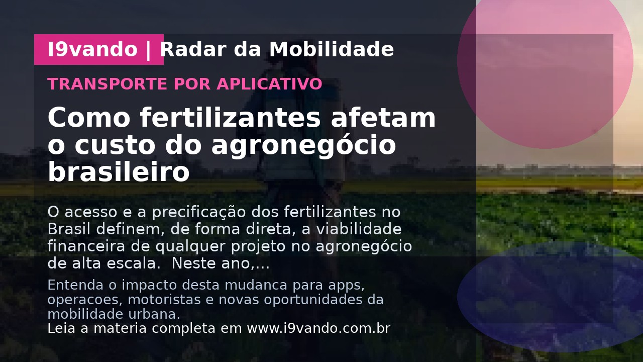Como fertilizantes afetam o custo do agronegócio brasileiro