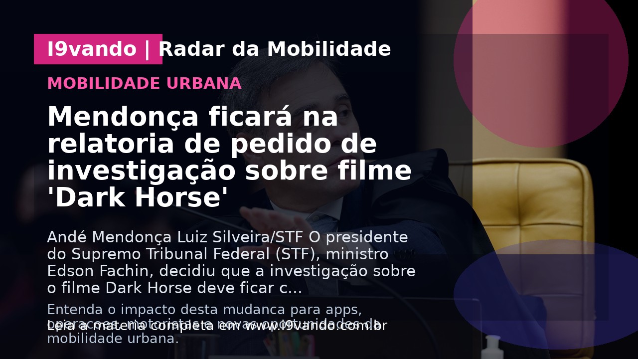 Mendonça ficará na relatoria de pedido de investigação sobre filme 'Dark Horse'