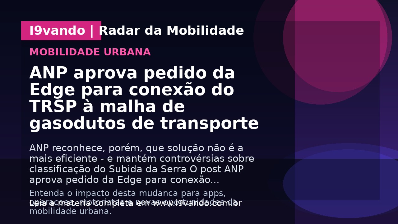 ANP aprova pedido da Edge para conexão do TRSP à malha de gasodutos de transporte