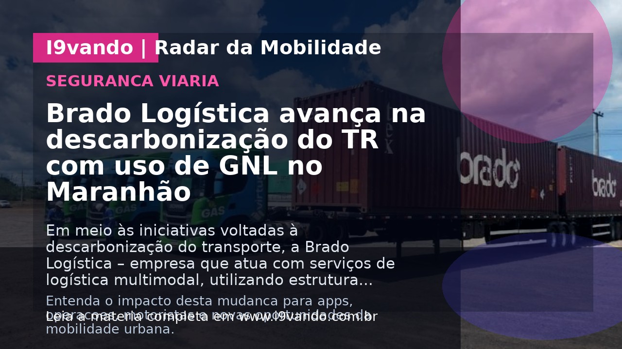 Brado Logística avança na descarbonização do TR  com uso de GNL no Maranhão