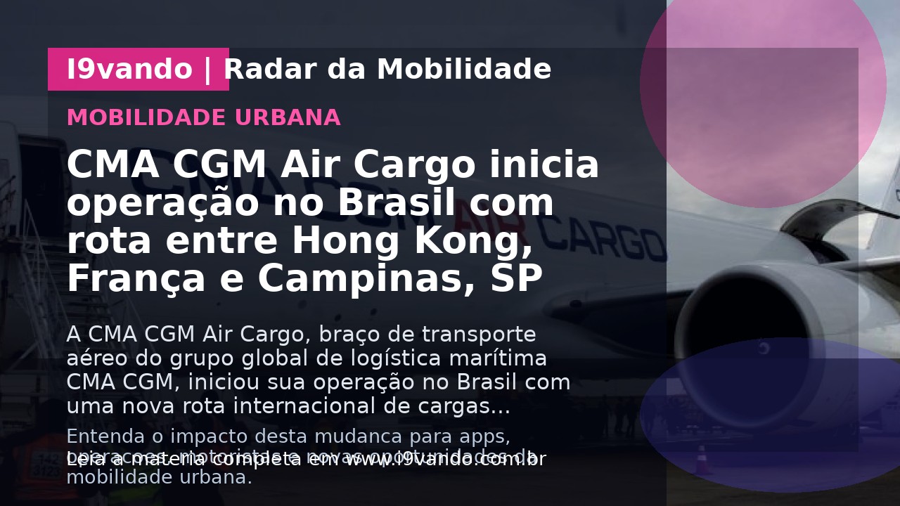 CMA CGM Air Cargo inicia operação no Brasil com rota entre Hong Kong, França e Campinas, SP