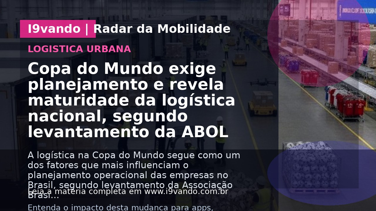 Copa do Mundo exige planejamento e revela maturidade da logística nacional, segundo levantamento da ABOL