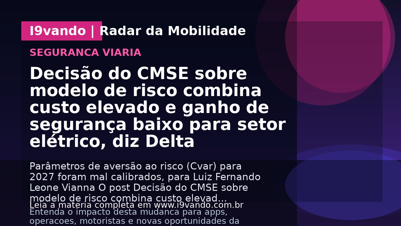 Decisão do CMSE sobre modelo de risco combina custo elevado e ganho de segurança baixo para setor elétrico, diz Delta
