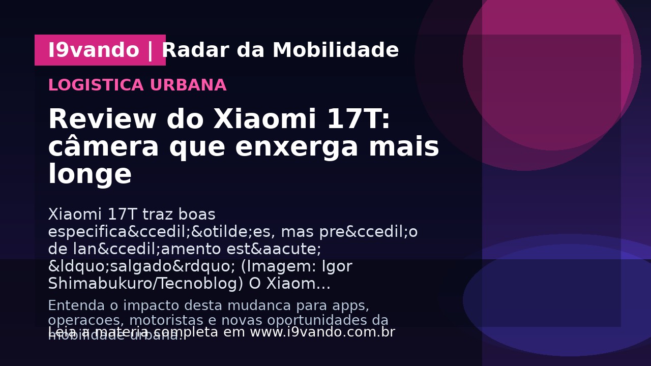 Review do Xiaomi 17T: câmera que enxerga mais longe