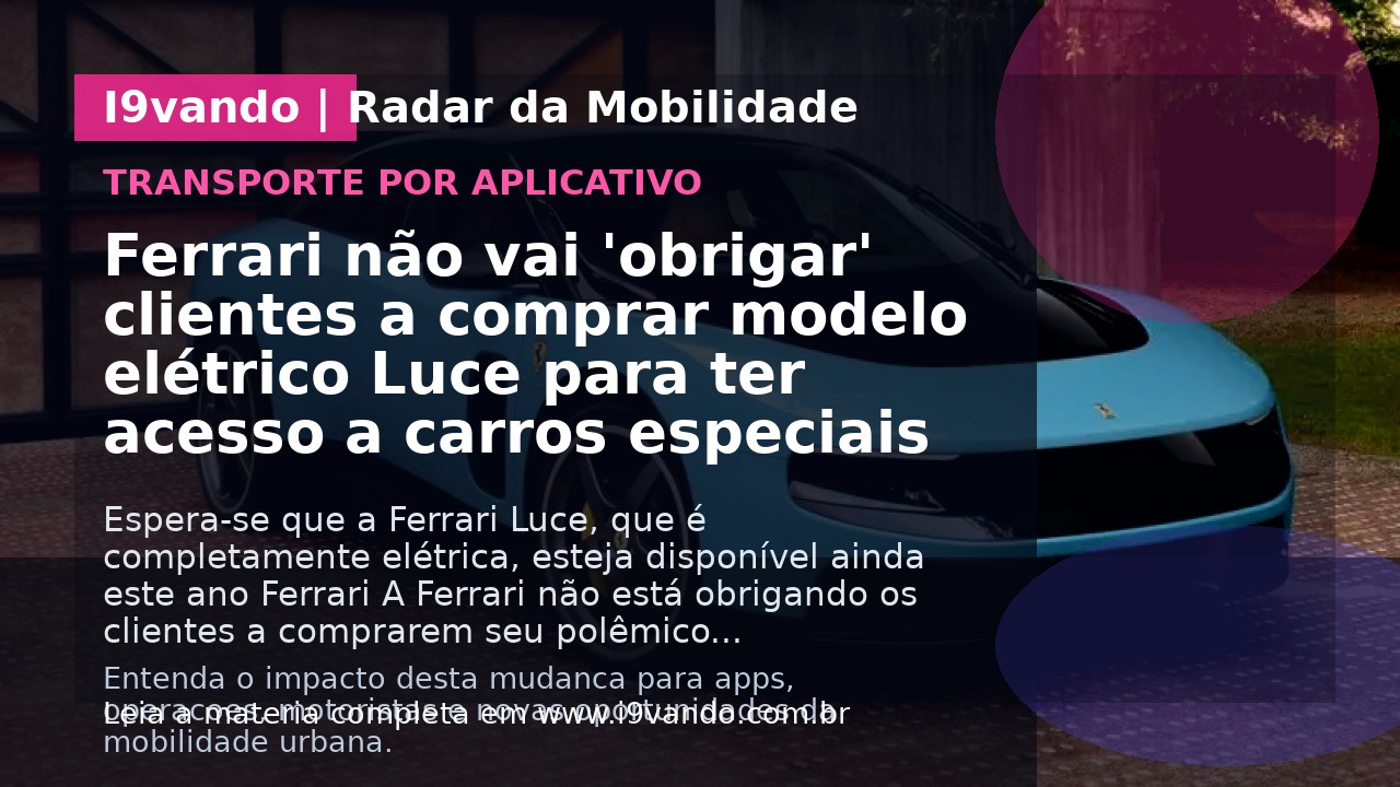 Ferrari não vai 'obrigar' clientes a comprar modelo elétrico Luce para ter acesso a carros especiais