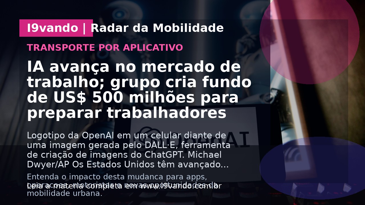 IA avança no mercado de trabalho; grupo cria fundo de US$ 500 milhões para preparar trabalhadores