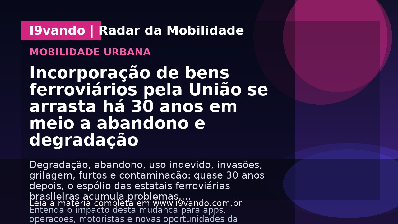 Incorporação de bens ferroviários pela União se arrasta há 30 anos em meio a abandono e degradação