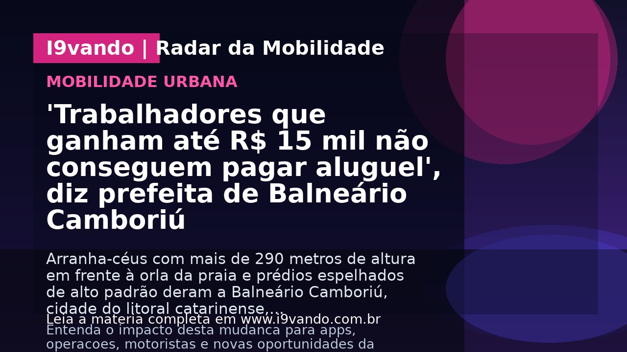 'Trabalhadores que ganham até R$ 15 mil não conseguem pagar aluguel', diz prefeita de Balneário Camboriú