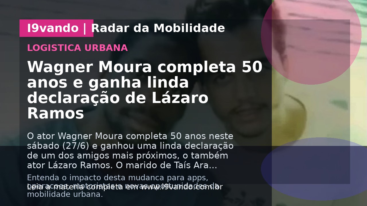Wagner Moura completa 50 anos e ganha linda declaração de Lázaro Ramos