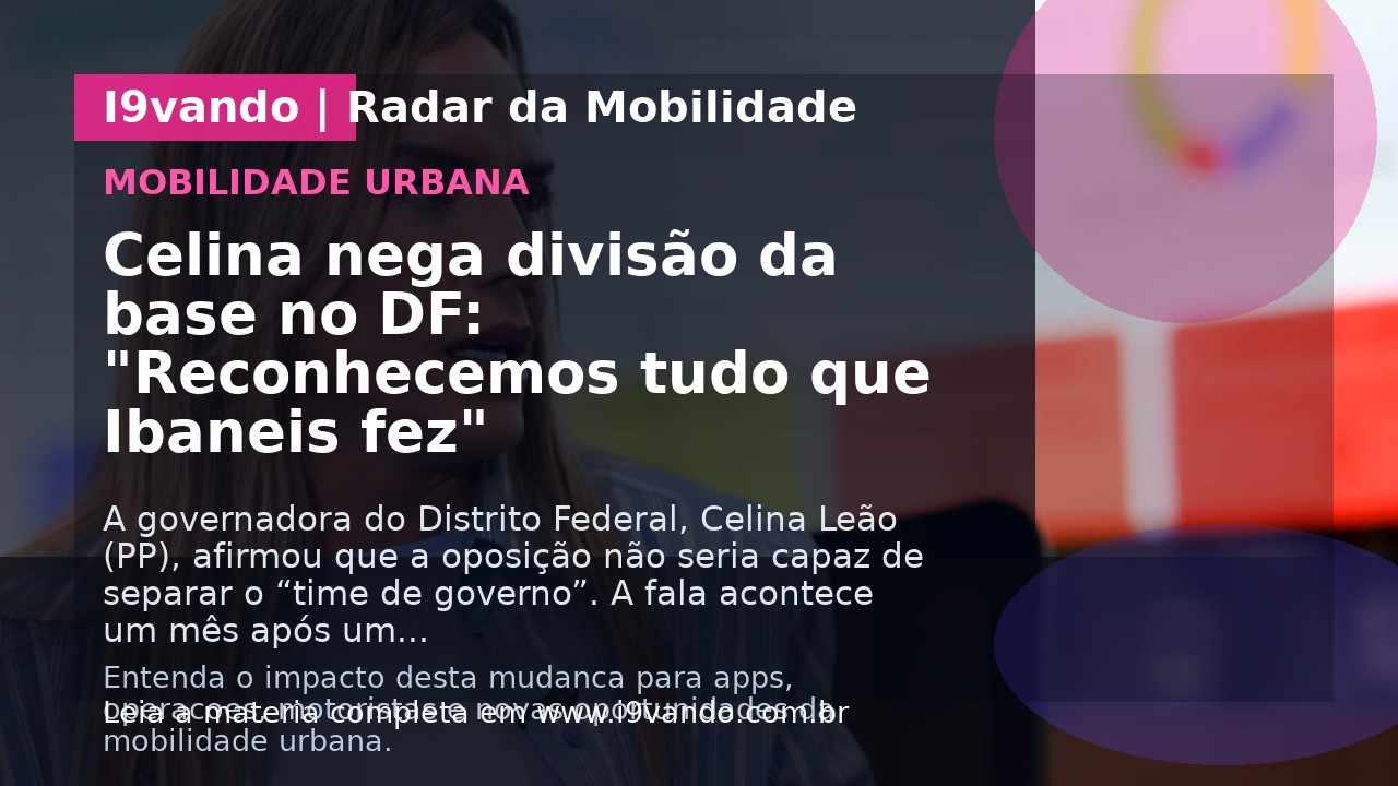 Celina nega divisão da base no DF: "Reconhecemos tudo que Ibaneis fez"