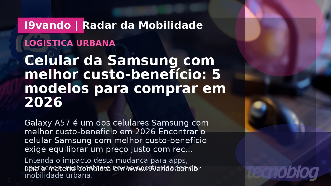 Celular da Samsung com melhor custo-benefício: 5 modelos para comprar em 2026
