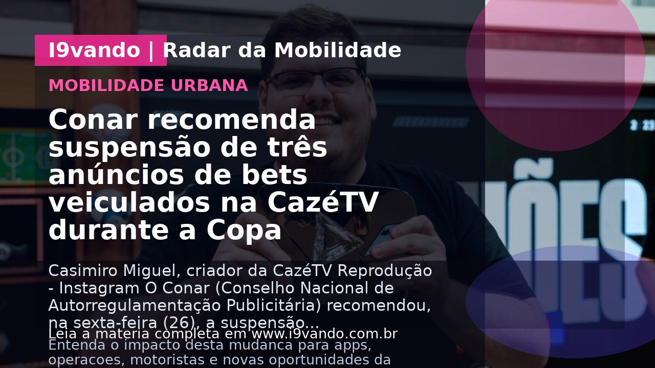 Conar recomenda suspensão de três anúncios de bets veiculados na CazéTV durante a Copa