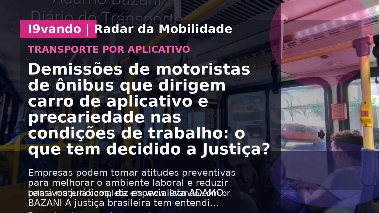 Demissões de motoristas de ônibus que dirigem carro de aplicativo e precariedade nas condições de trabalho: o que tem decidido a Justiça?