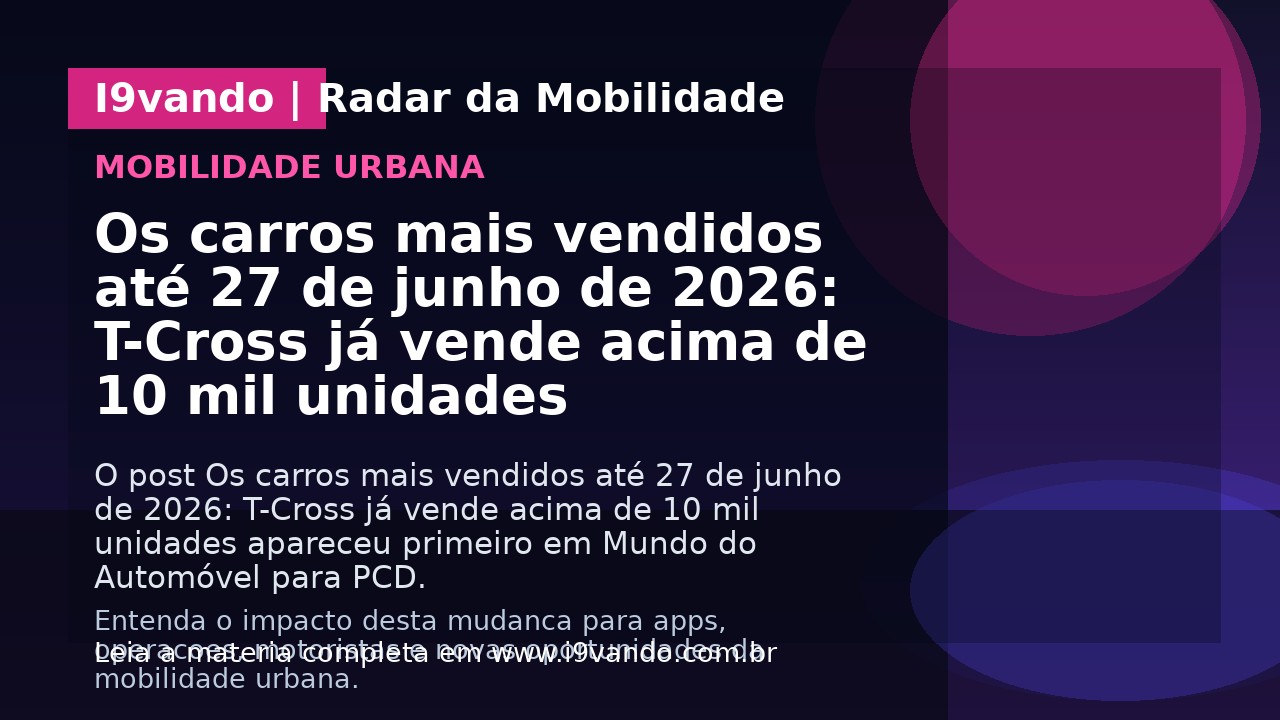 Os carros mais vendidos até 27 de junho de 2026: T-Cross já vende acima de 10 mil unidades