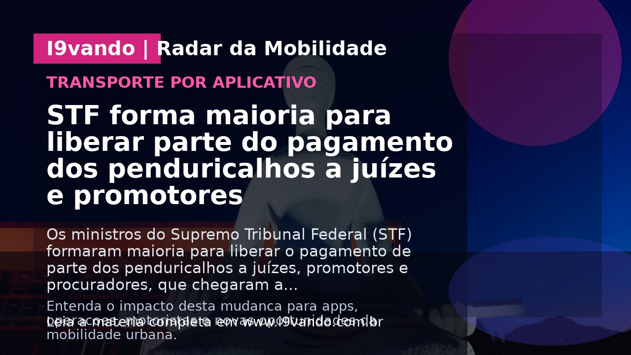 STF forma maioria para liberar parte do pagamento dos penduricalhos a juízes e promotores