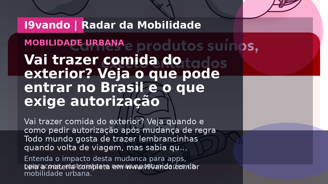 Vai trazer comida do exterior? Veja o que pode entrar no Brasil e o que exige autorização