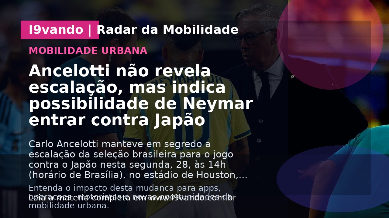 Ancelotti não revela escalação, mas indica possibilidade de Neymar entrar contra Japão