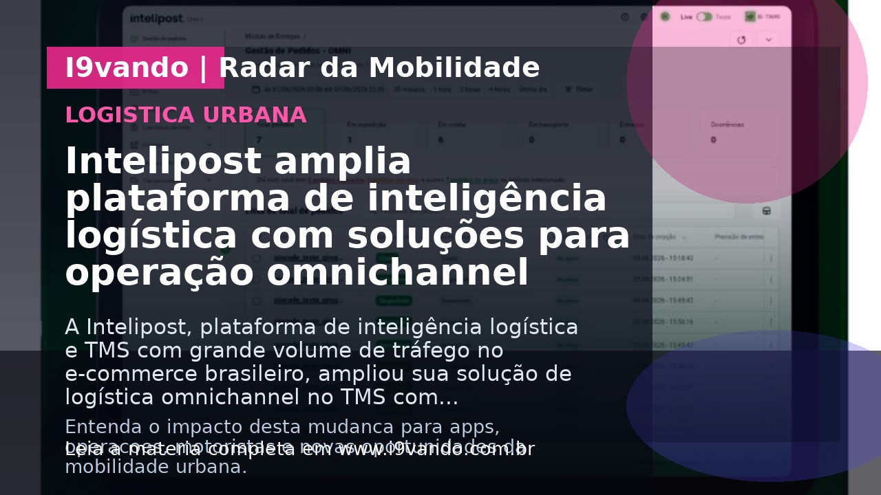 Intelipost amplia plataforma de inteligência logística com soluções para operação omnichannel 