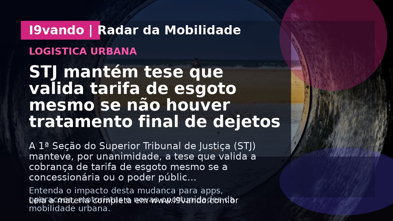STJ mantém tese que valida tarifa de esgoto mesmo se não houver tratamento final de dejetos