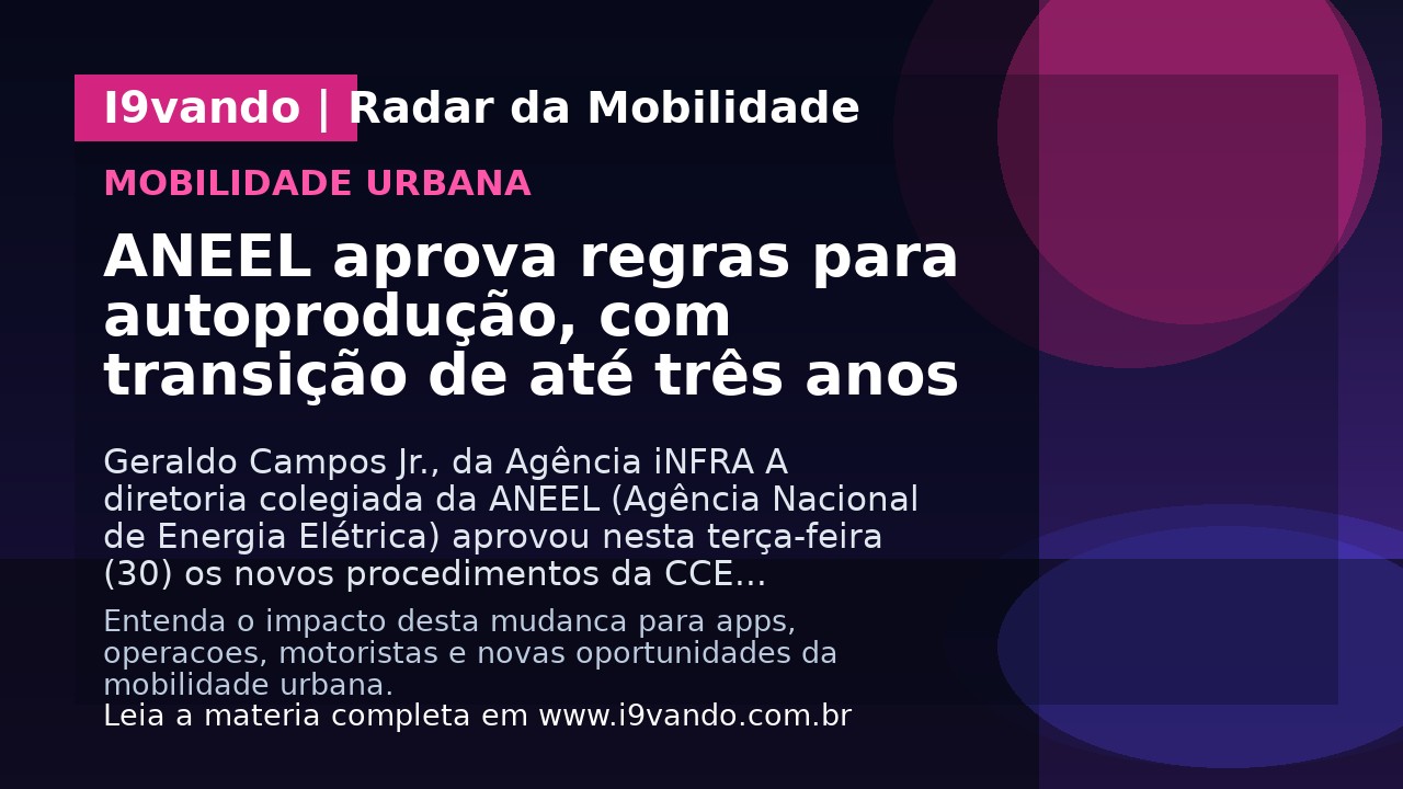 ANEEL aprova regras para autoprodução, com transição de até três anos