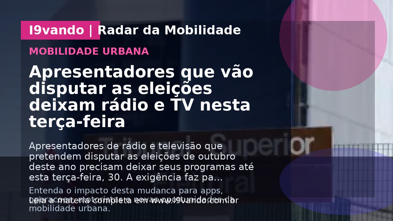 Apresentadores que vão disputar as eleições deixam rádio e TV nesta terça-feira