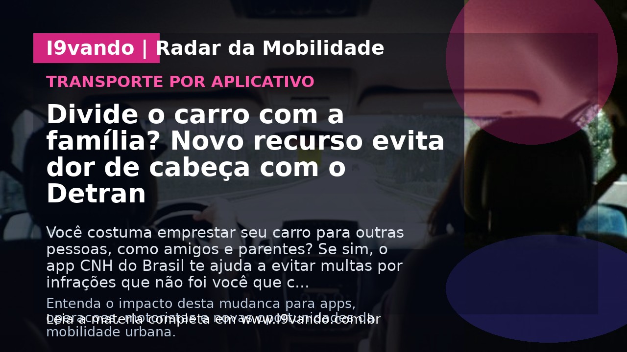 Divide o carro com a família? Novo recurso evita dor de cabeça com o Detran