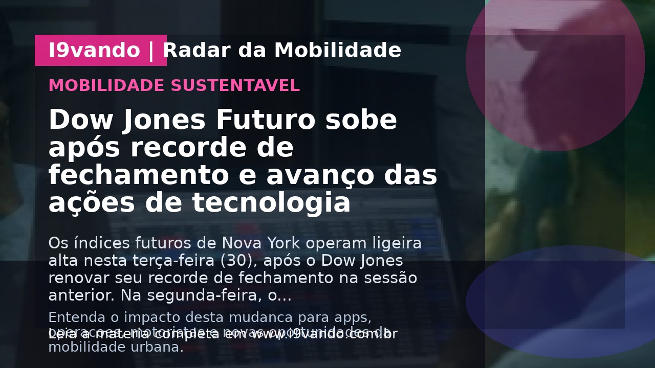 Dow Jones Futuro sobe após recorde de fechamento e avanço das ações de tecnologia