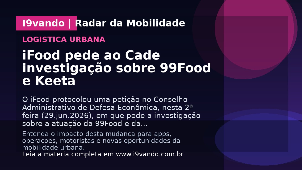 iFood pede ao Cade investigação sobre 99Food e Keeta