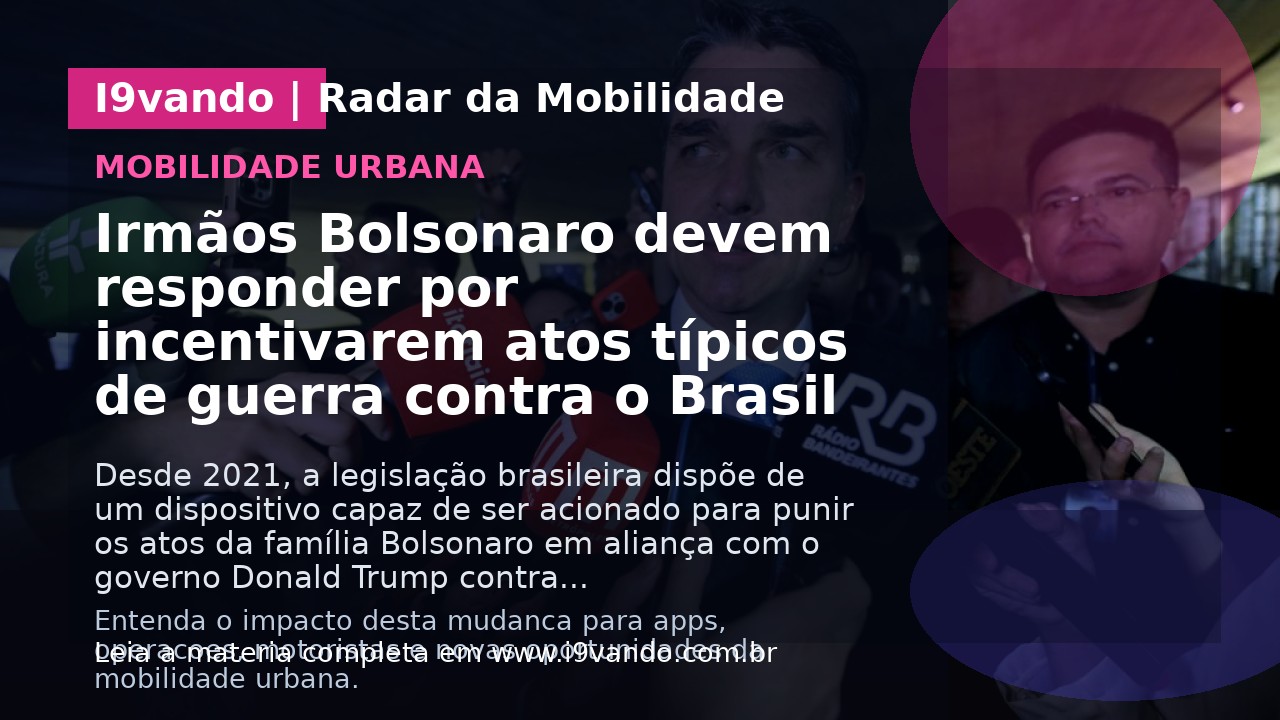 Irmãos Bolsonaro devem responder por incentivarem atos típicos de guerra contra o Brasil