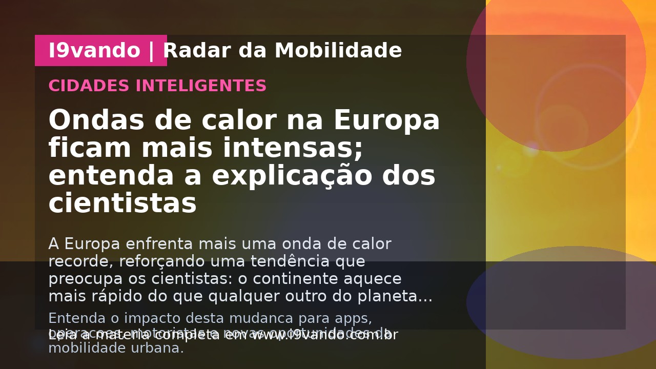 Ondas de calor na Europa ficam mais intensas; entenda a explicação dos cientistas