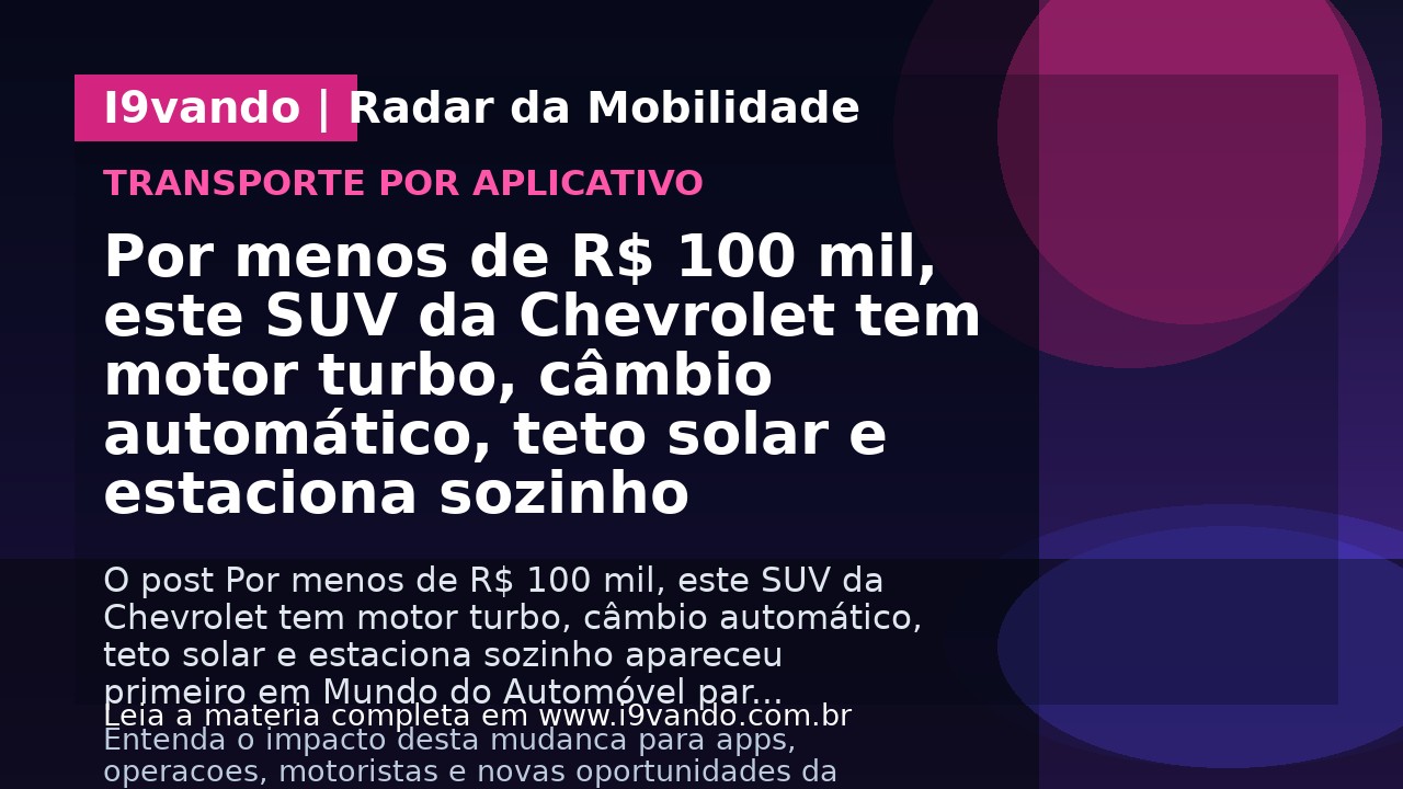 Por menos de R$ 100 mil, este SUV da Chevrolet tem motor turbo, câmbio automático, teto solar e estaciona sozinho
