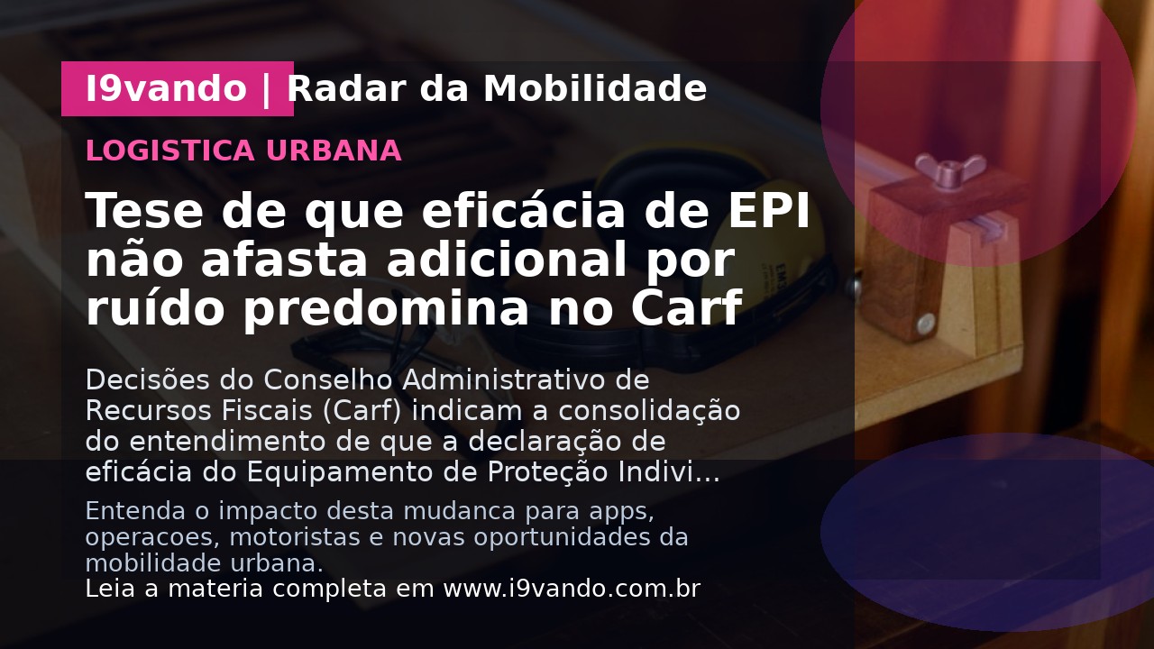 Tese de que eficácia de EPI não afasta adicional por ruído predomina no Carf