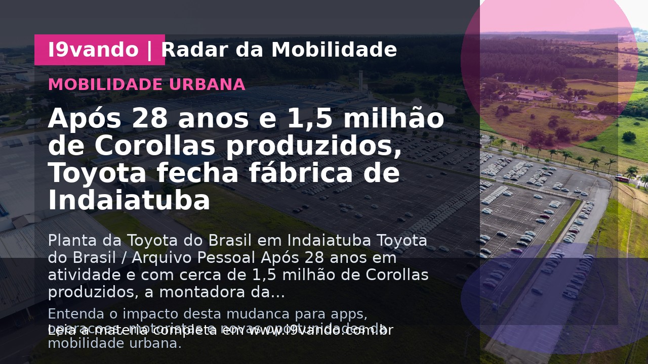 Após 28 anos e 1,5 milhão de Corollas produzidos, Toyota fecha fábrica de Indaiatuba