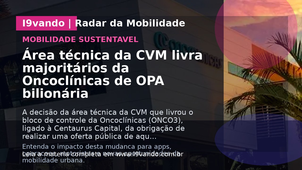 Área técnica da CVM livra majoritários da Oncoclínicas de OPA bilionária