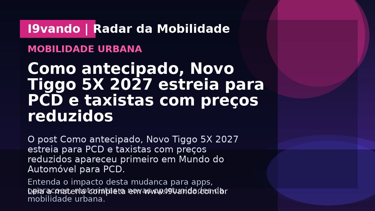Como antecipado, Novo Tiggo 5X 2027 estreia para PCD e taxistas com preços reduzidos