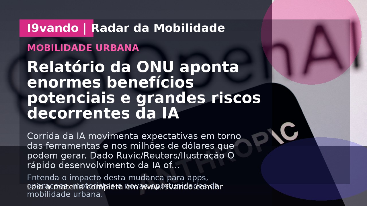 Relatório da ONU aponta enormes benefícios potenciais e grandes riscos decorrentes da IA