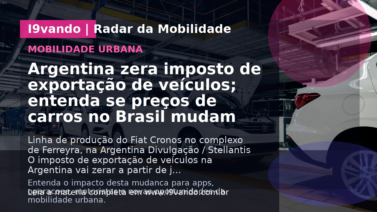 Argentina zera imposto de exportação de veículos; entenda se preços de carros no Brasil mudam