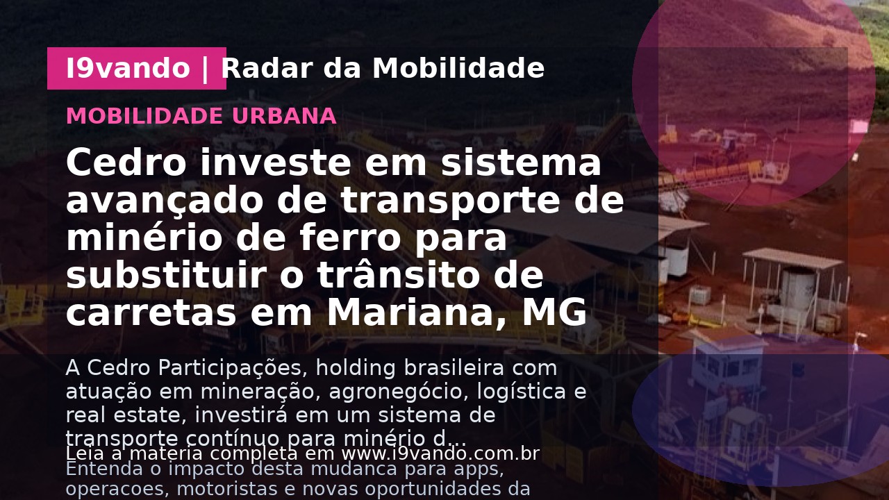 Cedro investe em sistema avançado de transporte de minério de ferro para substituir o trânsito de carretas em Mariana, MG