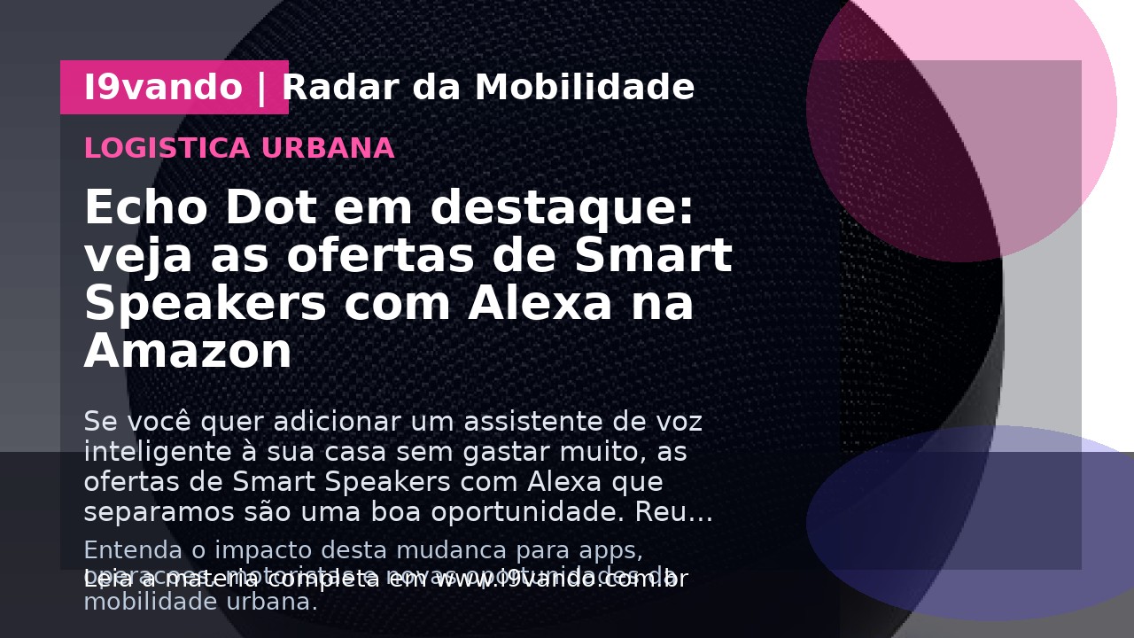 Echo Dot em destaque: veja as ofertas de Smart Speakers com Alexa na Amazon