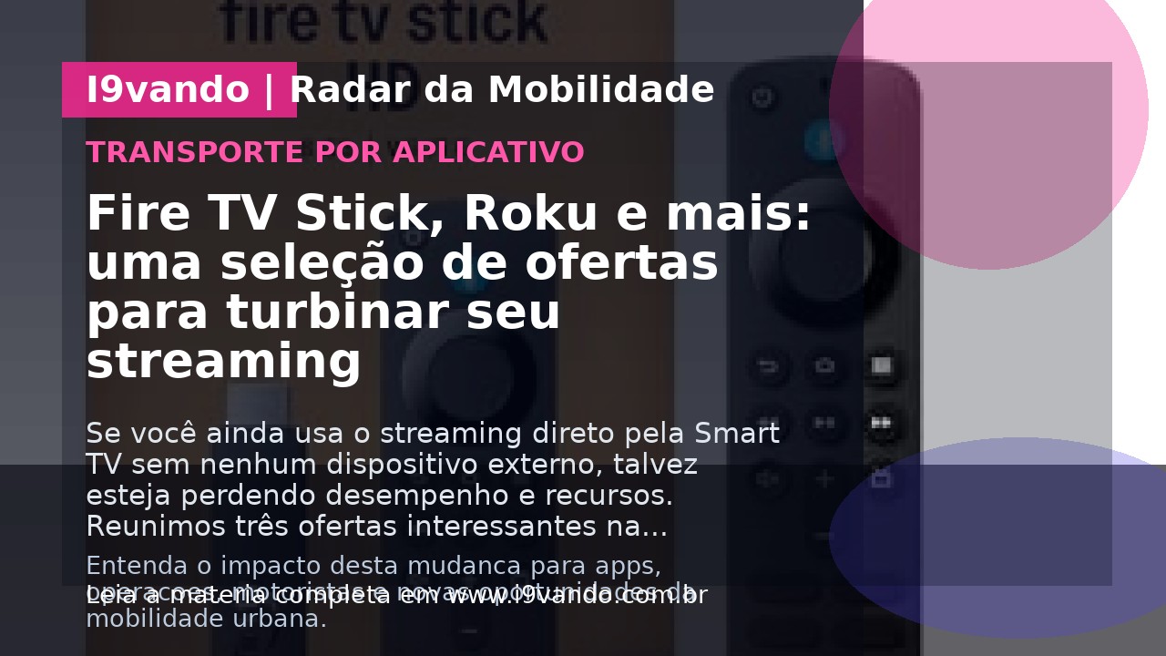 Fire TV Stick, Roku e mais: uma seleção de ofertas para turbinar seu streaming