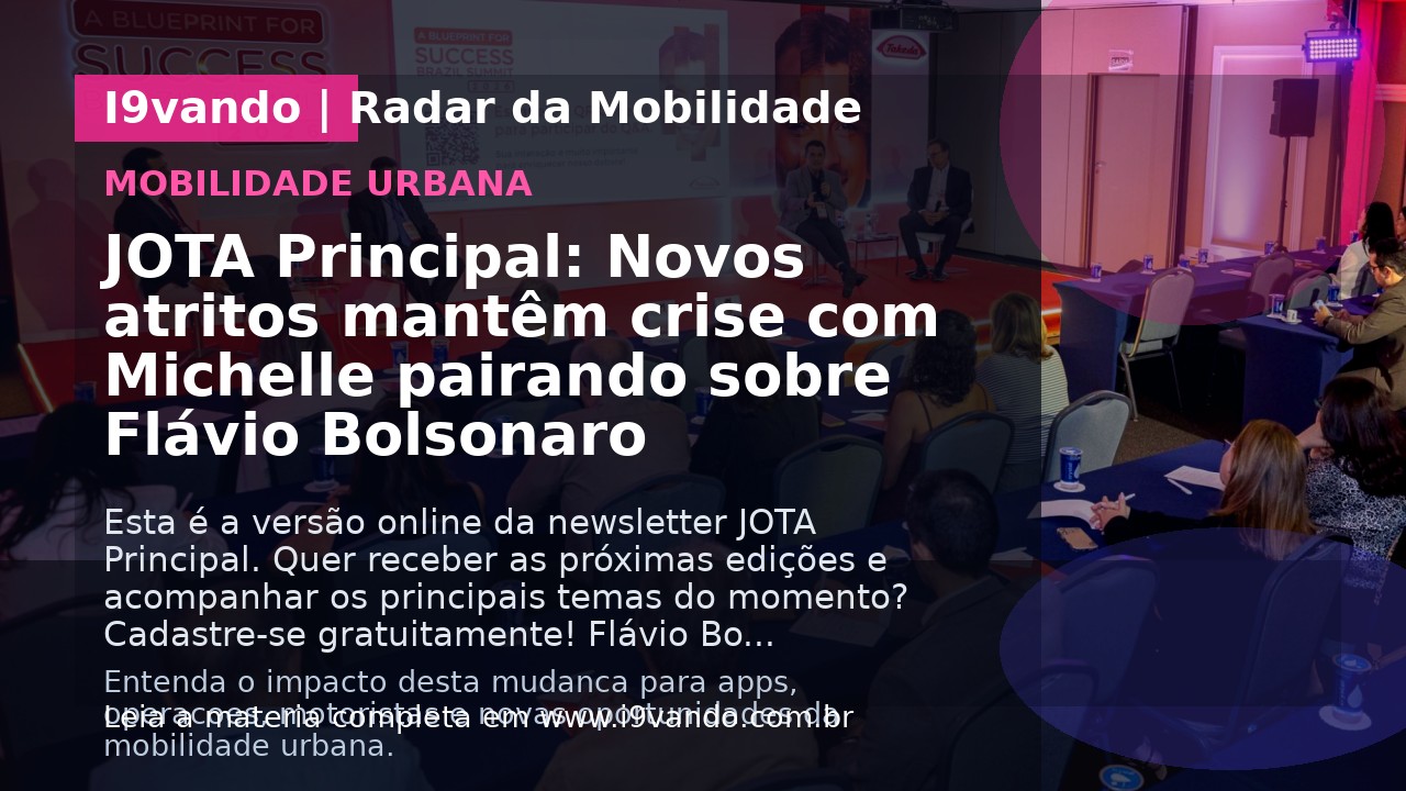 JOTA Principal: Novos atritos mantêm crise com Michelle pairando sobre Flávio Bolsonaro
