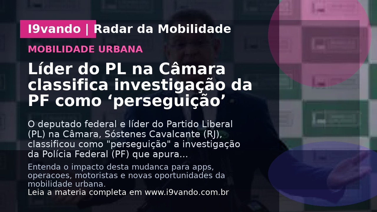 Líder do PL na Câmara classifica investigação da PF como ‘perseguição’