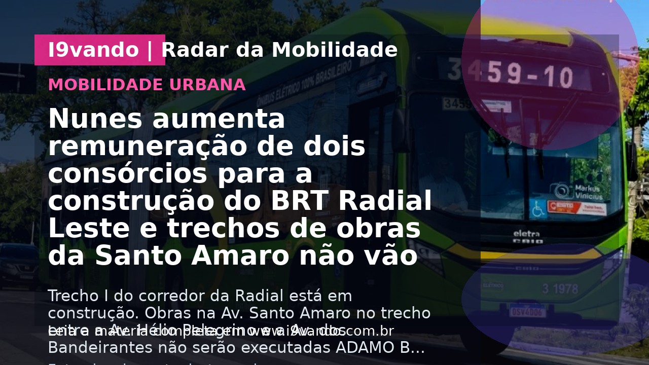 Nunes aumenta remuneração de dois consórcios para a construção do BRT Radial Leste e trechos de obras da Santo Amaro não vão ser realizados
