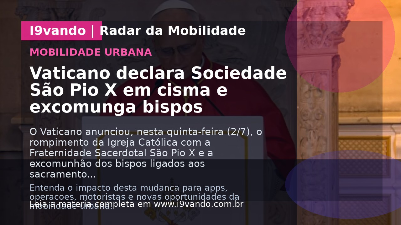 Vaticano declara Sociedade São Pio X em cisma e excomunga bispos