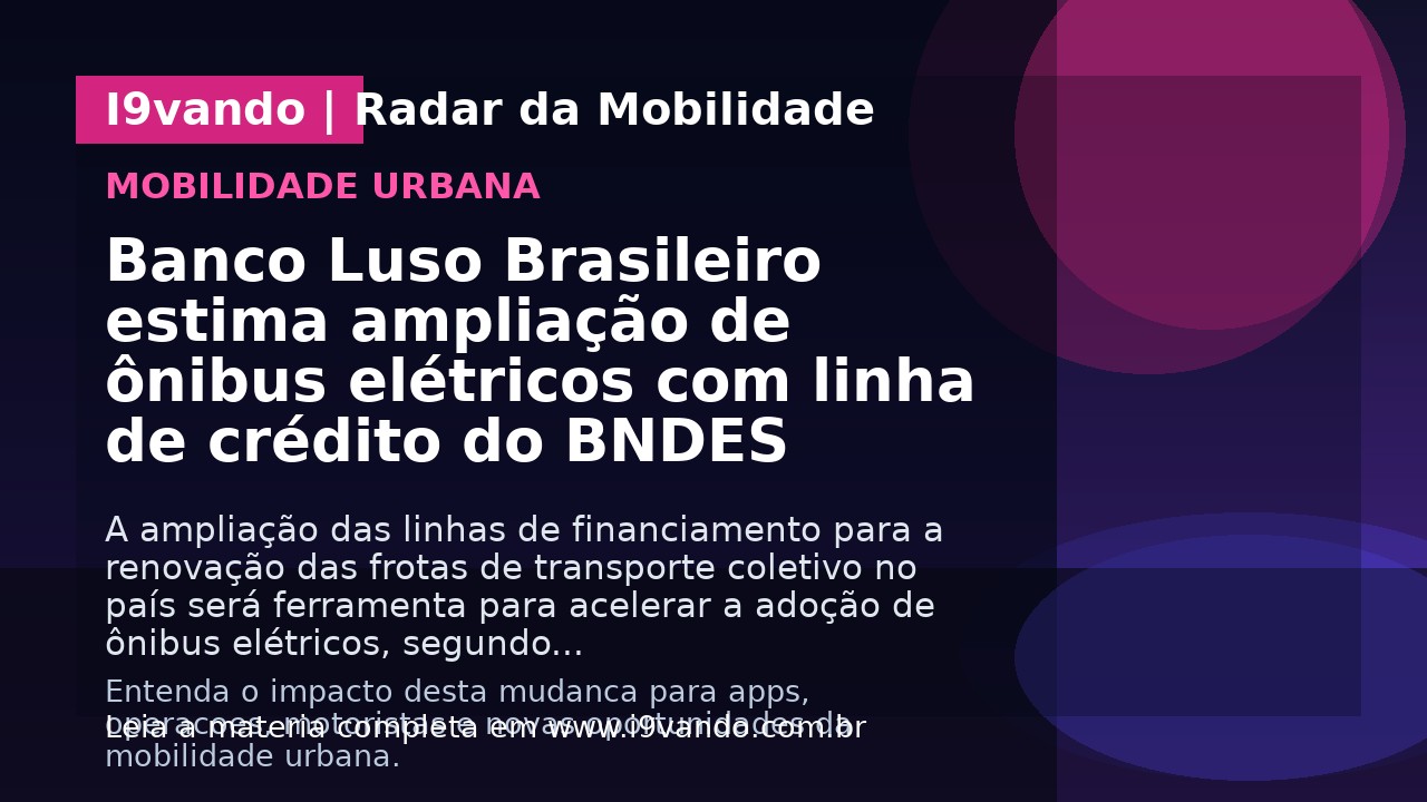 Banco Luso Brasileiro estima ampliação de ônibus elétricos com linha de crédito do BNDES