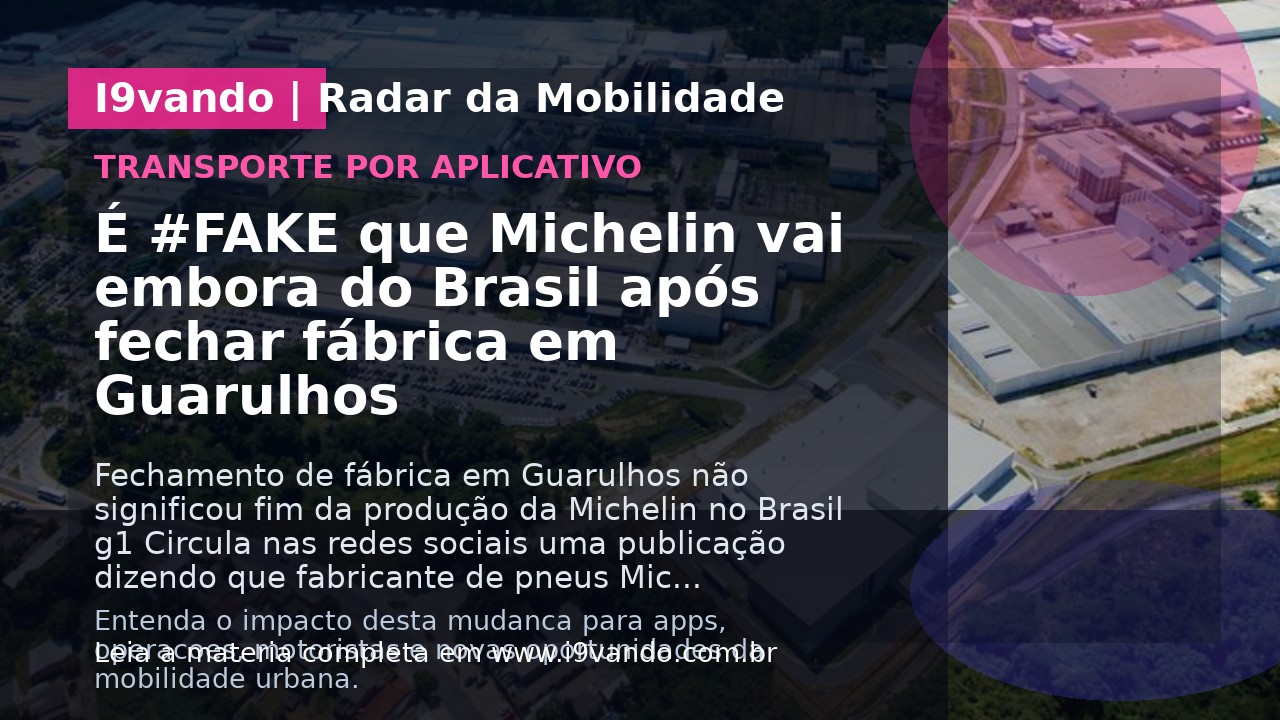É #FAKE que Michelin vai embora do Brasil após fechar fábrica em Guarulhos