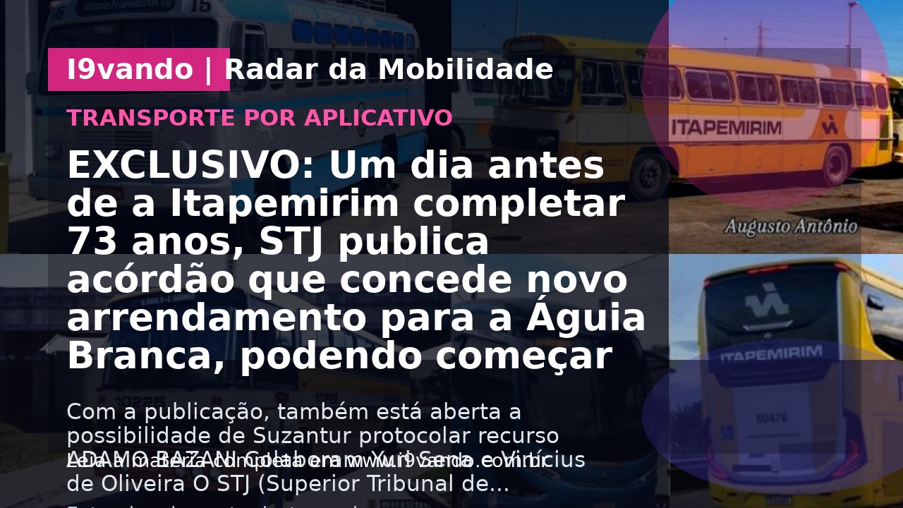 EXCLUSIVO: Um dia antes de a Itapemirim completar 73 anos, STJ publica acórdão que concede novo arrendamento para a Águia Branca, podendo começar transição