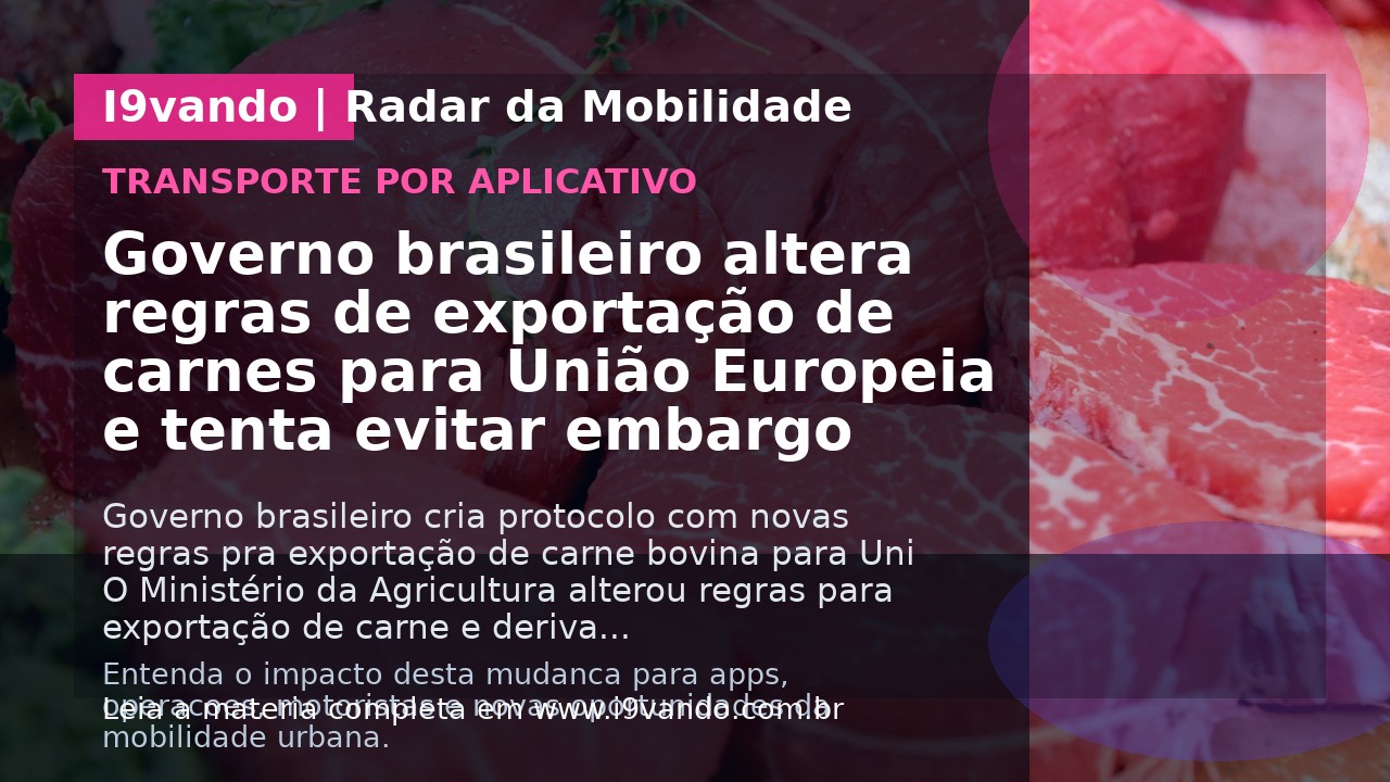 Governo brasileiro altera regras de exportação de carnes para União Europeia e tenta evitar embargo